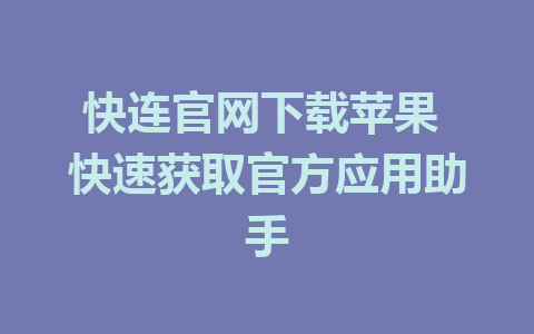 快连官网下载苹果 快速获取官方应用助手