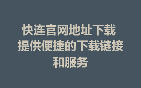 快连官网地址下载 提供便捷的下载链接和服务